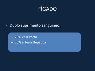 FÍGADO

• Duplo suprimento sangüíneo.

  – 70% veia Porta
  – 30% artéria Hepática
 
