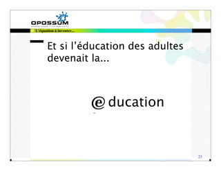L'équation à inventer...



       Et si l’éducation des adultes
       devenait la...



                           ducation


                                       23
 