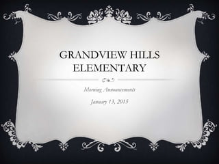 GRANDVIEW HILLS
ELEMENTARY
Morning Announcements
January 13, 2015
 