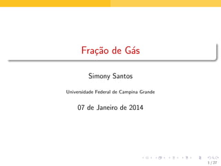 Fra¸˜o de G´s
ca
a
Simony Santos
Universidade Federal de Campina Grande

07 de Janeiro de 2014

1 / 27

 