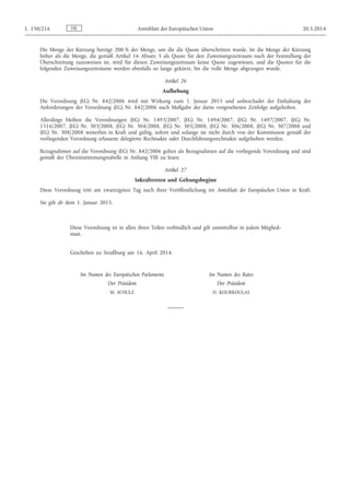 Die Menge der Kürzung beträgt 200 % der Menge, um die die Quote überschritten wurde. Ist die Menge der Kürzung
höher als die Menge, die gemäß Artikel 16 Absatz 5 als Quote für den Zuweisungszeitraum nach der Feststellung der
Überschreitung zuzuweisen ist, wird für diesen Zuweisungszeitraum keine Quote zugewiesen, und die Quoten für die
folgenden Zuweisungszeiträume werden ebenfalls so lange gekürzt, bis die volle Menge abgezogen wurde.
Artikel 26
Aufhebung
Die Verordnung (EG) Nr. 842/2006 wird mit Wirkung zum 1. Januar 2015 und unbeschadet der Einhaltung der
Anforderungen der Verordnung (EG) Nr. 842/2006 nach Maßgabe der darin vorgesehenen Zeitfolge aufgehoben.
Allerdings bleiben die Verordnungen (EG) Nr. 1493/2007, (EG) Nr. 1494/2007, (EG) Nr. 1497/2007, (EG) Nr.
1516/2007, (EG) Nr. 303/2008, (EG) Nr. 304/2008, (EG) Nr. 305/2008, (EG) Nr. 306/2008, (EG) Nr. 307/2008 und
(EG) Nr. 308/2008 weiterhin in Kraft und gültig, sofern und solange sie nicht durch von der Kommission gemäß der
vorliegenden Verordnung erlassene delegierte Rechtsakte oder Durchführungsrechtsakte aufgehoben werden.
Bezugnahmen auf die Verordnung (EG) Nr. 842/2006 gelten als Bezugnahmen auf die vorliegende Verordnung und sind
gemäß der Übereinstimmungstabelle in Anhang VIII zu lesen.
Artikel 27
Inkrafttreten und Geltungsbeginn
Diese Verordnung tritt am zwanzigsten Tag nach ihrer Veröffentlichung im Amtsblatt der Europäischen Union in Kraft.
Sie gilt ab dem 1. Januar 2015.
Diese Verordnung ist in allen ihren Teilen verbindlich und gilt unmittelbar in jedem Mitglied­
staat.
Geschehen zu Straßburg am 16. April 2014.
Im Namen des Europäischen Parlaments
Der Präsident
M. SCHULZ
Im Namen des Rates
Der Präsident
D. KOURKOULAS
DEL 150/216 Amtsblatt der Europäischen Union 20.5.2014
 