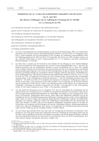 VERORDNUNG (EU) Nr. 517/2014 DES EUROPÄISCHEN PARLAMENTS UND DES RATES
vom 16. April 2014
über fluorierte Treibhausgase und zur Aufhebung der Verordnung (EG) Nr. 842/2006
(Text von Bedeutung für den EWR)
DAS EUROPÄISCHE PARLAMENT UND DER RAT DER EUROPÄISCHEN UNION —
gestützt auf den Vertrag über die Arbeitsweise der Europäischen Union, insbesondere auf Artikel 192 Absatz 1,
auf Vorschlag der Europäischen Kommission,
nach Zuleitung des Entwurfs des Gesetzgebungsakts an die nationalen Parlamente,
nach Stellungnahme des Europäischen Wirtschafts- und Sozialausschusses (1),
nach Anhörung des Ausschusses der Regionen,
gemäß dem ordentlichen Gesetzgebungsverfahren (2),
in Erwägung nachstehender Gründe:
(1) Im Vierten Sachstandsbericht des Zwischenstaatlichen Ausschusses für Klimaänderungen (IPCC) zum Rahmenüber­
einkommens der Vereinten Nationen über Klimaänderungen (UNFCCC), dem die Union als Vertragspartei ange­
hört (3), wurde festgestellt, dass die Industrieländer auf der Grundlage der vorhandenen wissenschaftlichen Daten
die Treibhausgasemissionen bis 2050 um 80 bis 95 % gegenüber den Werten von 1990 verringern müssten, um
den weltweiten Klimawandel auf einen Temperaturanstieg von 2 °C zu begrenzen und damit unerwünschte
Klimaauswirkungen zu vermeiden.
(2) Um dieses Ziel zu erreichen, hat die Kommission einen Fahrplan für den Übergang zu einer wettbewerbsfähigen
CO2-armen Wirtschaft bis 2050 angenommen, der vom Rat in seinen Schlussfolgerungen vom 17. Mai 2011 zur
Kenntnis genommen und vom Europäischen Parlament in seiner Entschließung vom 15. März 2012 gebilligt
wurde. In diesem Fahrplan hat die Kommission einen kostenwirksamen Weg zur Verwirklichung der notwendigen
Emissionsminderungen insgesamt in der Union bis 2050 herausgearbeitet. In diesem Fahrplan werden die in sechs
Bereichen notwendigen Beiträge der verschiedenen Sektoren festgelegt. Nicht-CO2-Emissionen, einschließlich fluo­
rierter Treibhausgase, aber ohne Nicht-CO2-Emissionen der Landwirtschaft, sollten bis 2030 um 72 bis 73 % und
bis 2050 um 70 bis 78 % gegenüber den Werten von 1990 verringert werden. Wird das Jahr 2005 als Bezugsjahr
zugrunde gelegt, ist eine Verringerung der Nicht-CO2Emissionen — ohne die betreffenden Emissionen der Land­
wirtschaft — bis 2030 um 60 bis 61 % erforderlich. Die Emissionen von fluorierten Treibhausgasen wurden auf
90 Mio. Tonnen (Mio. t) CO2-Äquivalent im Jahr 2005 geschätzt. Eine Verringerung um 60 % würde bedeuten,
dass die Emissionen bis 2030 auf etwa 35 Mio. t CO2-Äquivalent gesenkt werden müssten. Da die Emissionen bei
vollständiger Anwendung des geltenden Unionsrechts auf 104 Mio. t CO2-Äquivalent im Jahr 2030 geschätzt
werden, ist eine weitere Senkung um etwa 70 Mio. t CO2-Äquivalent erforderlich.
(3) Aus dem Bericht der Kommission vom 26. September 2011 über die Anwendung, die Auswirkungen und die
Angemessenheit der Verordnung (EG) Nr. 842/2006 des Europäischen Parlaments und des Rates (4) geht hervor,
dass die gegenwärtigen Reduzierungsmaßnahmen bei vollständiger Anwendung zu einer Verringerung der Emis­
sionen von fluorierten Treibhausgasen führen können. Daher sollten diese Maßnahmen beibehalten und auf der
Grundlage der bei ihrer Durchführung gewonnenen Erfahrungen eindeutiger gestaltet werden. Gewisse Maßnahmen
sollten zudem auf weitere Anlagen, die bedeutende Mengen fluorierter Treibhausgase enthalten, wie Kühllastkraft­
fahrzeugen und -anhänger, ausgeweitet werden. Die Verpflichtung, Aufzeichnungen über die Einrichtungen, die
solche Gase enthalten, zu führen, sollte auch auf elektrische Schaltanlagen angewendet werden. Da am Ende des
Lebenszyklus von Erzeugnisse und Einrichtungen, die fluorierte Treibhausgase enthalten, Rückhaltungsmaßnahmen
wichtig sind, sollten die Mitgliedstaaten dem Nutzen von Programmen der Herstellerverantwortung Rechnung
tragen und ihre Einführung auf der Grundlage bewährter Verfahren fördern.
(4) Aus dem Bericht ging ebenfalls hervor, dass noch mehr zur Verringerung der Emissionen von fluorierten Treib­
hausgasen in der Union getan werden kann, insbesondere durch die Vermeidung der Verwendung solcher Gase, für
die sichere und energieeffiziente alternative Technologien mit niedrigen oder keinen Klimaauswirkungen vorhanden
sind. Eine Senkung der Emissionen bis 2030 um bis zu zwei Drittel der Werte von 2010 ist kostenwirksam, da in
vielen Sektoren erprobte und geprüfte Alternativen verfügbar sind.
DE20.5.2014 Amtsblatt der Europäischen Union L 150/195
(1) ABl. C 271 vom 19.9.2013, S. 138.
(2) Standpunkt des Europäischen Parlaments vom 12. März 2014 (noch nicht im Amtsblatt veröffentlicht) und Beschluss des Rates vom
14. April 2014.
(3) Beschluss 94/69/EG des Rates vom 15. Dezember 1993 über den Abschluss des Rahmenübereinkommens der Vereinten Nationen
über Klimaänderungen (ABl. L 33 vom 7.2.1994, S. 11).
(4) Verordnung (EG) Nr. 842/2006 des Europäischen Parlaments und des Rates vom 17. Mai 2006 über bestimmte fluorierte Treib­
hausgase (ABl. L 161 vom 14.6.2006, S. 1).
 