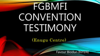 FGBMFI
CONVENTION
TESTIMONY
Favour Biodun INYERE
(Enugu Centre)
 