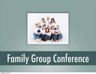 Family Group Conference
Tuesday, 3 July 12
 