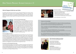 Der Verein ProJekt sChmetterlinG e.V.


                                                                                                                                                           Wie können Sie helfen?
 Mit der Diagnose Krebs hin zum Leben.
                                                                                                                                                           Helfen auch Sie Krebspatienten und ihren Angehörigen, in dem Sie:
                                                                                                                                                           – unsere Arbeit mit Spenden fördern
 Die Diagnose Krebs kommt meist unerwartet und sie trifft jeden Betroffenen bis ins Innerste. Mit der
                                                                                                                                                           – Mitglied in unserem Verein werden
 Diagnose öffnet sich für Patienten und ihre Angehörigen oftmals ein Abgrund der Unsicherheit und
                                                                                                                                                           – In Ihrer Freizeit aktiv in unserem Verein mitwirken
 Zukunftsangst. Große körperliche, aber auch starke psychische Belastungen sind zu ertragen und, wenn
                                                                                                                                                           – Ihren Freunden und Bekannten von uns erzählen
 möglich, zu überwinden. Neben einer qualifizierten medizinischen Therapie ist daher eine einfühlsame
                                                                                                                                                           – Ihre Firma auf eine Unterstützung des Vereins ansprechen
 und auf die persönlichen Belange eingehende frühzeitige psychoonkologische Unterstützung von größter
 Bedeutung.
                                                                                                                                                           Für Ihre Hilfe danken wir Ihnen herzlich.


                                           Wie kann die Psychoonkologie helfen?
                                           Die Psychoonkologie ist eine interdisziplinäre Form der Pati-
                                           entenbetreuung. Sie geht von der Grundannahme aus, dass die          Stimmen zur Psychoonkologie:
                                           Krebserkrankung nicht nur den Patienten selbst in seiner „Ganz-
                                           heit“, seinem „Mensch-sein“ betrifft, sondern auch sein unmittel-    FRAU N., 42 JAHRE, AN BRUSTKREBS ERKRANKT: »Ohne Sie, Ihr Zuhören, Ihr Verständnis und
                                           bares Umfeld: den Partner, die Kinder, Freunde und Kollegen. In      Ihre Unterstützung bei der Kontaktvermittlung an den Sozialdienst, der sich so schnell um meine Reha
                                           Einzel-, Paar- und Familiengesprächen bietet der Psychoonkologe      gekümmert hat, wäre ich heute nicht auf diesem guten Weg der Besserung.«
                                           ganz direkt Hilfestellung in Form von Informationen und Bera-
                                           tung zum Umgang mit der Erkrankung und den daraus erwach-            FRAU S., 66 JAHRE, MUTTER EINES KREBSPATIENTEN: »Wir waren so hilflos, als mein Sohn krank
                                           senden vielfältigen Herausforderungen. Ziel ist der Erhalt, die      wurde, und wir haben uns nur gestritten. Ihre Beratung hat uns wirklich geholfen, endlich untereinander
                                           Wiedererlangung oder Verbesserung von Lebenszufriedenheit            wieder klar zukommen.«
                                           und Lebensqualität. Zur Steigerung der Lebensqualität werden
                                           zusätzlich Seminare zur kreativen Entfaltung, Entspannung und        FRAU B., 66 JAHRE, EHEMALIGE KREBSPATIENTIN: »Ich bin sehr glücklich,
                                           Stressbewältigung angeboten (zum Beispiel begleitetes Malen          dass ich meinen Krebs überlebt habe. Als Dankeschön dafür will ich meine Kraft nun für ehrenamtliche
                                           oder progressive Muskelentspannung).                                 Arbeit einsetzen – damit auch anderen geholfen werden kann!«

     Was ist die Aufgabe des Vereins?                                                                           DR. S., BEHANDELNDER ARZT: »Ich spüre die Stärke und Zuversicht, die meine Patienten aus der
                                                                                                                Betreuung ziehen. Das wirkt sich positiv auf ihre Mitarbeit bei der Behandlung aus und damit auch auf
     Die psychoonkologische Versorgung von Krebspatienten wird in der Regel nicht von den Krankenkassen
                                                                                                                den Heilungsverlauf. Und ich bin beruhigter, wenn ich weiß, dass der Patient in guten Händen ist.«
     übernommen und ist für viele Betroffene allein nicht finanzierbar. Im Januar 2007 wurde aus diesem
     Grund der gemeinnützige Verein Projekt Schmetterling e.V. von Betroffenen, Ärzten und Führungskräf-
     ten aus der Wirtschaft gegründet. Unter dem Motto „Mit der Diagnose Krebs hin zum Leben“ hat sich
     der Verein die Aufgabe gestellt Patienten im Rhein-Main-Gebiet und ihren Angehörigen eine umfassende                                   Mehr Informationen erhalten Sie im Internet
     psychoonkologische Betreuung zu ermöglichen und darüber hinaus die Notwendigkeit der frühzeitigen                                      unter www.verein-schmetterling.de oder bei:
     psychoonkologischen Betreuung nach der Diagnose Krebs in der Öffentlichkeit herauszustellen und ent-
     sprechend zu kommunizieren. Der Verein steht unter der Schirmherrschaft von Ursula Bouffier und ist                                    Verein Projekt Schmetterling e.V.
     kürzlich für sein Engagement mit dem Erika Pitzer Preis ausgezeichnet worden.                                                          Bernhard Läpke (Vorsitzender)
                                                                                                                                            Oranienstraße 13, 65812 Bad Soden
     Wie sichern wir psychoonkologische Betreuung?                                                                                          Tel.: 06196-655140, Fax: 06196-655010,
     Die finanzielle Förderung erfolgt zum Teil aus Spenden von Industrie, Wirtschaft wie auch Privatpersonen                               E-Mail: info@verein-schmetterling.de
     sowie durch Benefizveranstaltungen, die der Verein ausrichtet. Die Spendengelder sowie Erlöse aus Be-
     nefizveranstaltungen fließen direkt und zu 100% in den Ausbau und den Erhalt der psychoonkologischen                                   Spendenkonto:
     Betreuung, schwerpunktmäßig am Universitären Centrum für Tumorerkrankungen (UCT) am Klinikum                                           Verein Projekt Schmetterling e.V.,
     der J.W. Goethe-Universität in Frankfurt am Main. Verwaltungs- und sonstige Kosten des Vereins werden                                  Deutsche Bank AG Frankfurt am Main,
     ausschließlich aus den Mitgliederbeiträgen bestritten.                                                                                 Konto: 013 933 700, BLZ: 500 700 24.
                                                                                                                                            Spenden sind steuerlich abzugsfähig.


22                                                                                                                                                                                                                        23
 