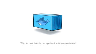 We can now bundle our application in to a container!
 
