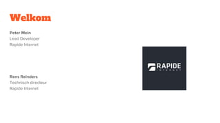 Welkom
Peter Mein
Lead Developer
Rapide Internet
Rens Reinders
Technisch directeur
Rapide Internet
 