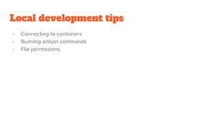 Local development tips
- Connecting to containers
- Running artisan commands
- File permissions
 