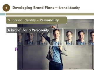 Developing Brand Plans – Brand Identity1
A brand has a Personality.
2. Brand Identity - Personality
 