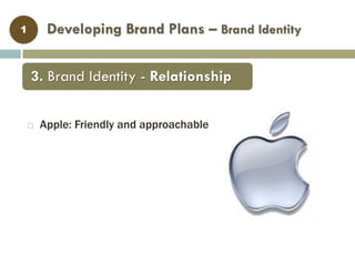  Apple: Friendly and approachable
Developing Brand Plans – Brand Identity1
3. Brand Identity - Relationship
 