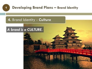 Developing Brand Plans – Brand Identity1
A brand is a CULTURE.
4. Brand Identity - Culture
 