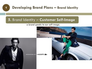 Developing Brand Plans – Brand Identity1
a brand speaks to our self-image.
5. Brand Identity – Customer Self-Image
 