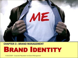 CHAPTER 3 : BRAND MANAGEMENT
BRAND IDENTITY
F.GAUCHER - Corporate Reputation and Brand Management
 