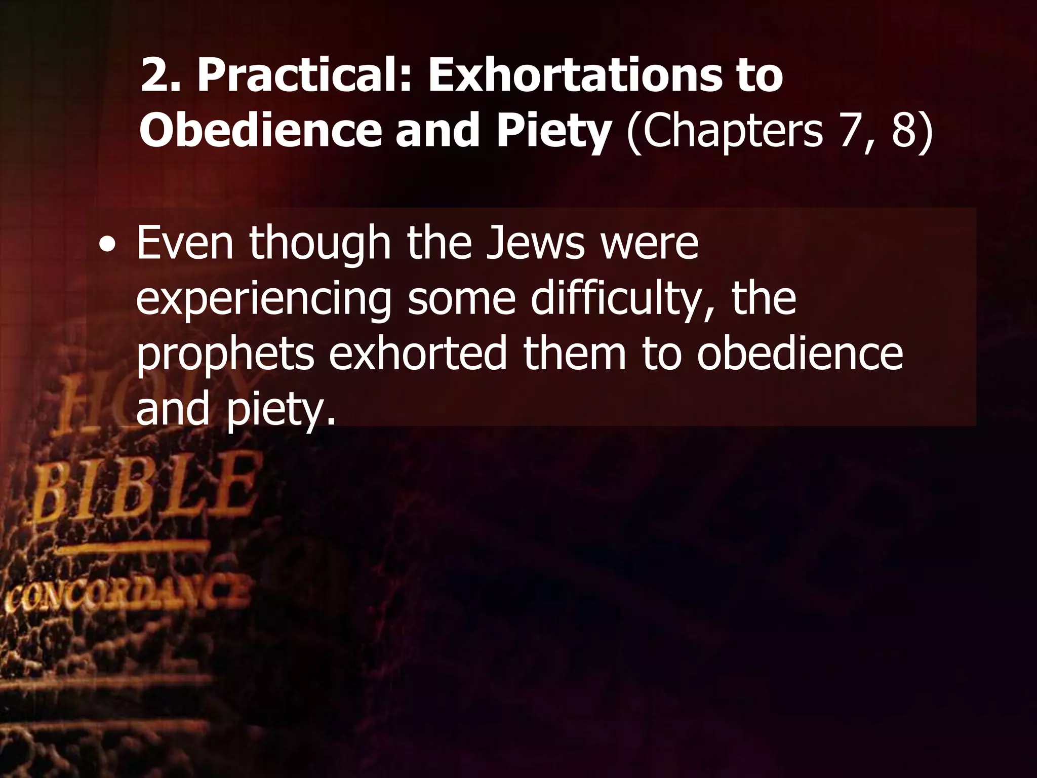 2. Practical: Exhortations to Obedience and Piety (Chapters 7, 8)Even though the Jews were experiencing some difficulty, the prophets exhorted them to obedience and piety.