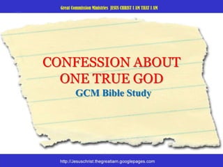 CONFESSION ABOUTONE TRUE GOD GCM Bible Study 