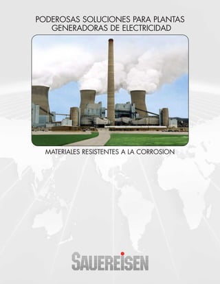 PODEROSAS SOLUCIONES PARA PLANTAS
   GENERADORAS DE ELECTRICIDAD




  MATERIALES RESISTENTES A LA CORROSION
 