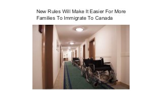 New Rules Will Make It Easier For More
Families To Immigrate To Canada
 