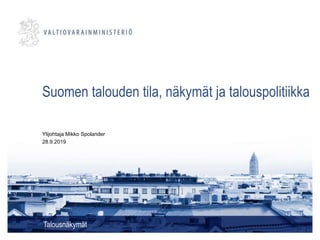 Suomen talouden tila, näkymät ja talouspolitiikka
Talousnäkymät
Ylijohtaja Mikko Spolander
28.9.2019
 
