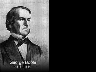 George Boole
1815 – 1864
 