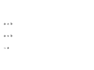 ¬ a
a ∧ b
a ∨ b
 