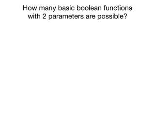 How many basic boolean functions
with 2 parameters are possible?
 