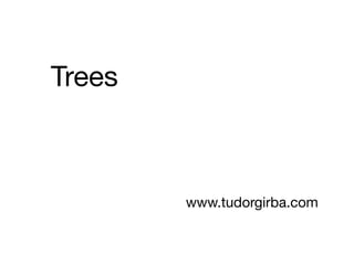 Trees
www.tudorgirba.com
 