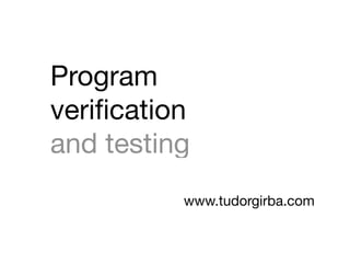Program
veriﬁcation
and testing
          www.tudorgirba.com
 