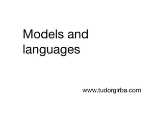 Models and
languages


         www.tudorgirba.com
 