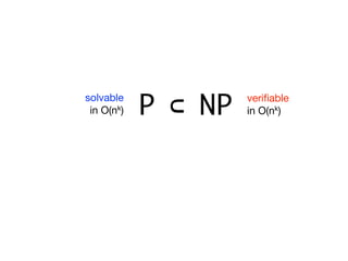 solvable
 in O(nk)   P ⊂ NP   veriﬁable
                     in O(nk)
 