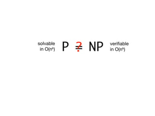 solvable
 in O(nk)   P = NP
              ?      veriﬁable
                     in O(nk)
 
