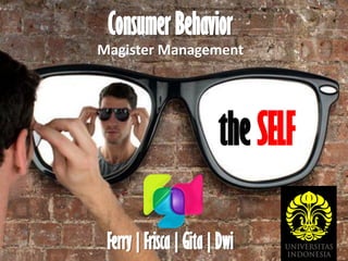 the SELF
Ferry | Frisca | Gita | Dwi
Consumer Behavior
Magister Management
 