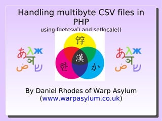 Handling multibyte CSV files in PHP using fgetcsv() and setlocale() By Daniel Rhodes of Warp Asylum ( www.warpasylum.co.uk ) 