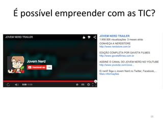 É	
  possível	
  empreender	
  com	
  as	
  TIC?	
  
19	
  
 