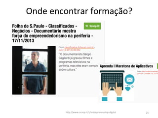 Onde	
  encontrar	
  formação?	
  
hIp://www.scoop.it/t/entrepreneuship-­‐digital	
   25	
  
 