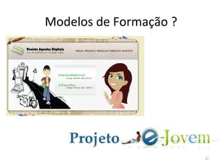 27	
  
Modelos	
  de	
  Formação	
  ?	
  
 