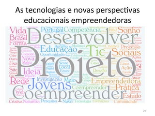  
As	
  tecnologias	
  e	
  novas	
  perspecFvas	
  
educacionais	
  empreendedoras	
  
	
  	
  	
  
	
  
29	
  
 