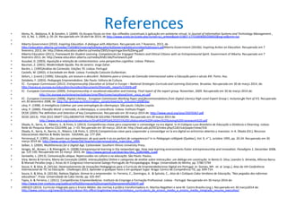 References	
  •  Abreu,	
  N.,	
  Baldanza,	
  R.	
  &	
  Gondim,	
  S	
  	
  (2009).	
  Os	
  Grupos	
  focais	
  on-­‐line:	
  das	
  reﬂexões	
  conceituais	
  à	
  aplicação	
  em	
  ambiente	
  virtual.	
  In	
  Journal	
  of	
  InformaIon	
  Systems	
  and	
  Technology	
  Management	
  ,	
  
Vol.	
  6,	
  No.	
  1,	
  2009,	
  p.	
  05-­‐24.	
  Recuperado	
  em	
  18	
  abril	
  de	
  2014,	
  de	
  hIp://www.scielo.br/scielo.php?script=sci_arIext&pid=S1807-­‐17752009000100002&lng=pt&nrm=iso	
  
•  	
  	
  
•  Alberta	
  Government	
  (2010).	
  Inspiring	
  EducaIon.	
  A	
  dialogue	
  with	
  Albertans.	
  Recuperado	
  em	
  7	
  fevereiro,	
  2013,	
  de	
  
hIp://educaFon.alberta.ca/media/7145083/inspiring%20educaFon%20steering%20commiIee%20report.pdfAlberta	
  Government	
  (2010b).	
  Inspiring	
  AcIon	
  on	
  EducaIon.	
  Recuperado	
  em	
  7	
  
fevereiro,	
  2013,	
  de:	
  hIp://ideas.educaFon.alberta.ca/media/2905/inspiringacFon%20eng.pdf	
  
•  Alberta	
  EducaFon	
  (2011).	
  Framework	
  for	
  Student	
  Learning.	
  Competencies	
  for	
  Engaged	
  Thinkers	
  and	
  Ethical	
  CiIzens	
  with	
  an	
  Entrepreneurial	
  Spirit.	
  Government	
  of	
  Alberta.	
  Recuperado	
  em	
  7	
  
fevereiro	
  2013,	
  de:	
  hIp://www.educaFon.alberta.ca/media/6581166/framework.pdf	
  	
  
•  Ausubel,	
  D.	
  (2003).	
  Aquisição	
  e	
  retenção	
  de	
  conhecimentos:	
  uma	
  perspecIva	
  cogniIva.	
  Lisboa:	
  Plátano.	
  
•  Bauman,	
  Z.	
  (2001).	
  Modernidade	
  líquida.	
  Rio	
  de	
  Janeiro:	
  Jorge	
  Zahar.	
  
•  Bardin,	
  L.	
  (1995)Análise	
  de	
  Conteúdo.	
  Edições	
  70.	
  Lisboa:	
  Portugal	
  
•  Castells,	
  M.	
  (2002).	
  A	
  Sociedade	
  em	
  Rede.	
  Lisboa:	
  Fundação	
  Calouste	
  Gulbenkian.	
  
•  Delors,	
  J.	
  (coord.)	
  (1996).	
  Educação,	
  um	
  tesouro	
  a	
  descobrir.	
  Relatório	
  para	
  a	
  Unesco	
  da	
  Comissão	
  Internacional	
  sobre	
  a	
  Educação	
  para	
  o	
  século	
  XXI.	
  Porto:	
  Asa.	
  
•  Dolabela,	
  F.	
  (2003).	
  Pedagogia	
  Empreendedora.	
  São	
  Paulo:	
  Editora	
  de	
  Cultura.	
  
•  EC	
  -­‐	
  European	
  Commission	
  (2012).	
  Entrepreneuship	
  EducaIon	
  at	
  School	
  in	
  Europe	
  –	
  NaIonal	
  Strategies	
  Curricula	
  and	
  Learning	
  Outcomes.	
  Bruxelas.	
  Recuperado	
  em	
  30	
  de	
  março	
  2014,	
  de:	
  
hIp://eacea.ec.europa.eu/educaFon/eurydice/documents/themaFc_reports/135EN.pdf	
  
•  EC	
  -­‐	
  European	
  Commission	
  (2009).	
  Entrepreneurship	
  in	
  vocaIonal	
  educaIon	
  and	
  training.	
  Final	
  report	
  of	
  the	
  expert	
  group.	
  November,	
  2009.	
  Recuperado	
  em	
  30	
  de	
  março	
  2014	
  de:	
  	
  
•  	
   hIp://ec.europa.eu/enterprise/policies/sme/ﬁles/smes/vocaFonal/entr_voca_en.pdf	
  
•  EC	
  -­‐	
  European	
  Commission	
  (2008).	
  Digital	
  Literacy	
  -­‐	
  European	
  Commission	
  Working	
  Paper	
  and	
  RecommendaIons	
  from	
  Digital	
  Literacy	
  High-­‐Level	
  Expert	
  Group	
  (	
  	
  inclusion	
  Be	
  Part	
  of	
  It!).	
  Recuperado	
  
em	
  20	
  dezembro	
  2008,	
  de:	
  hIp://ec.europa.eu/InformaFon_society/events/e_inclusion/2008/doc	
  
•  Lévy,	
  P.	
  (1998).	
  A	
  Inteligência	
  ColeIva:	
  por	
  uma	
  antroplogia	
  do	
  ciberespaço.	
  São	
  paulo:	
  Edições	
  Loyola.	
  
•  Lévy,	
  P.	
  (2000).	
  Filosoﬁa	
  Word:	
  o	
  mercado,	
  o	
  ciberespaço,	
  a	
  consciência.	
  Lisboa:	
  InsFtuto	
  Piaget.	
  	
  
•  OCDE	
  (2005)	
  The	
  deﬁniFon	
  and	
  SelecFon	
  of	
  key	
  Competencies.	
  Recuperado	
  em	
  30	
  março	
  2014	
  de:	
  hIp://www.oecd.org/pisa/35070367.pdf	
  
•  OCDE	
  (2013).	
  	
  PISA	
  2015	
  DRAFT	
  COLLABORATIVE	
  PROBLEM	
  SOLVING	
  FRAMEWORK.	
  Recuperado	
  em	
  29	
  março	
  2013	
  de:	
  
•  	
   hIp://www.oecd.org/pisa/pisaproducts/Drau%20PISA%202015%20CollaboraFve%20Problem%20Solving%20Framework%20.pdf	
  
•  Okada,	
  A.,	
  Serra,	
  A..,	
  Ribeiro,	
  S.,	
  &	
  Pinto,	
  S.	
  (2013).	
  Competências-­‐chave	
  para	
  coaprender	
  e	
  coinvesFgar	
  na	
  era	
  digital.	
  In	
  III	
  Colóquio	
  Luso-­‐Brasileiro	
  de	
  Educação	
  a	
  Distância	
  e	
  Elearning.	
  Lisboa:	
  
Rede	
  de	
  Pesquisa	
  Aberta	
  COLEARN,	
  pp.	
  1–33.	
  Recuperado	
  em	
  30	
  março.	
  2014	
  de:	
  hIp://lead.uab.pt/OCS/index.php/CLB/club/paper/view/316	
  
•  Okada,	
  A.,	
  Serra,	
  A.,	
  Barros,	
  D.,	
  Ribeiro,	
  S.&	
  Pinto,	
  S.	
  (2014).Competencias-­‐clave	
  para	
  coaprender	
  y	
  coinvesFgar	
  en	
  la	
  era	
  digital	
  en	
  entrornos	
  abiertos	
  y	
  massivos.	
  In	
  A.	
  Okada	
  (Ed.),	
  Recursos	
  
Educacionais	
  Abertos	
  &	
  Redes	
  Sociais	
  .	
  EdUEMA,	
  pp.	
  177-­‐204.	
  
•  Perrenoud,	
  P.	
  (1995).	
  Des	
  savoirs	
  aux	
  competences:	
  de	
  quoi	
  parle-­‐t-­‐on	
  en	
  parlant	
  de	
  competences?	
  In	
  in	
  Pédagogie	
  collégiale	
  (Québec),	
  Vol.	
  9,	
  n°	
  1,	
  octobre	
  1995,	
  pp.	
  20-­‐24.	
  Recuperado	
  em	
  30	
  
março	
  2014	
  de:	
  hIp://www.unige.ch/fapse/SSE/teachers/perrenoud/php_main/php_1995	
  
•  Selber,	
  S.	
  (2004).	
  MulIliteracies	
  for	
  a	
  Digital	
  Age.	
  Carbondale:	
  Southern	
  Illinois	
  University	
  Press.	
  
•  Senges,	
  M.,	
  Brown,	
  J.	
  &	
  Rheingold,	
  H.	
  (2008)	
  Entrepreneurial	
  learning	
  in	
  the	
  networked	
  age.	
  How	
  new	
  learning	
  environments	
  foster	
  entrepreneurship	
  and	
  innovaFon.	
  Paradigms	
  1,	
  December	
  2008,	
  
pp.	
  125-­‐140.	
  Recuperado	
  em	
  22	
  março	
  	
  2014,	
  de:	
  hIp://www.gencat.cat/diue/doc/doc_52863486_3.pdf	
  
•  Santaella,	
  L.	
  (2013).	
  Comunicação	
  ubíqua.	
  Repercussões	
  na	
  cultura	
  e	
  na	
  educação.	
  São	
  Paulo:	
  Paulus.	
  
•  Silva,	
  Bento	
  &	
  Ferreira,	
  Maria	
  da	
  Conceição	
  (2009).	
  Interacção(ões)	
  Online	
  e	
  categorias	
  de	
  análise	
  sobre	
  interacções:	
  um	
  diálogo	
  em	
  construção.	
  In	
  Bento	
  D.	
  Silva,	
  Leandro	
  S.	
  Almeida,	
  Alfonso	
  Barca	
  
&	
  Manuel	
  Peralbo	
  (orgs.).	
  Actas	
  do	
  X	
  Congresso	
  Internacional	
  Galego-­‐Português	
  de	
  Psicopedagogia.	
  Braga:	
  Universidade	
  do	
  Minho,	
  pp.	
  5780-­‐5794	
  
•  Souza,	
  K.	
  &	
  Silva,	
  B.	
  (2013a).	
  Desenvolvimento	
  de	
  Inovações	
  Pedagógicas	
  para	
  o	
  Currículo	
  de	
  Empreendedorismo	
  Digital	
  em	
  Portugal.	
  In:	
  Gomes,	
  Mª.	
  	
  et.	
  al.	
  (orgs.),	
  Atas	
  da	
  VIII	
  Conferência	
  
Internacional	
  de	
  TIC	
  na	
  Educação	
  -­‐	
  Challenges	
  2013,	
  Aprender	
  a	
  qualquer	
  hora	
  e	
  em	
  qualquer	
  lugar.	
  Braga:	
  Centro	
  de	
  Competência	
  TIC,	
  pp.	
  699-­‐714.	
  
•  Souza,	
  K.	
  &	
  Silva,	
  B.	
  (2013b).	
  NaFvos	
  Digitais:	
  Atreve-­‐te	
  a	
  empreender.	
  In:	
  Ferreira,	
  C.,	
  Domingos,	
  A.	
  	
  &	
  Spínola,	
  C.,	
  Atas	
  do	
  I	
  Colóquio	
  Cabo-­‐Verdiano	
  de	
  Educação,	
  “Nas	
  pegadas	
  das	
  reformas	
  
educaIvas”.	
  Praia:	
  Universidade	
  de	
  Cabo	
  Verde,	
  pp.	
  435-­‐447.	
  
•  Tapia,	
  A.	
  &	
  Ferreira,	
  J.	
  (2011).	
  Competências	
  Empreendedoras.	
  InsFtuto	
  do	
  Emprego	
  e	
  Formação	
  Proﬁssional.	
  Lisboa	
  -­‐	
  Portugal.	
  Recuperado	
  em	
  30	
  março	
  2014	
  de:	
  
hIp://www.tree-­‐insFtute.org/publica/ref%20formacao%20compet%20empreend%20IEFP.pdf	
  
•  UNESCO	
  (2013).	
  Currículo	
  integrado	
  para	
  o	
  Ensino	
  Médio:	
  das	
  normas	
  à	
  práFca	
  transformadora	
  In.	
  Marilza	
  Rega‚eri	
  e	
  Jane	
  M.	
  Castro	
  Brasília	
  (org.).	
  Recuperado	
  em	
  30	
  março2014	
  de:	
  
hIp://www.unesco.org/new/pt/brasilia/about-­‐this	
  oﬃce/singleview/news/protoFpos_curriculares_de_ensino_medio_e_ensino_medio_integrado_resumo_execuFvo/	
  
	
  	
  
	
  
 