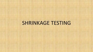 SHRINKAGE TESTING
 