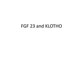 FGF 23 and KLOTHO
 