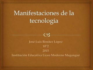 José Luis Benítez López
10°2
2015
Institución Educativa Liceo Moderno Magangué
 