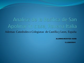 Ademas ·Catedrales o Colegiatas de Castilla y Leon, España
ALUMNO:MUNYED HARB
C.I:28055641
 