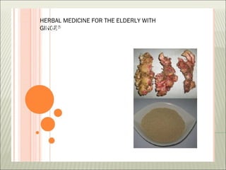 HERBAL MEDICINE FOR THE ELDERLY WITH
  HERBAL MEDICINE FOR THE
GINGER                                 ELDERLY
                 WITH GINGER
 