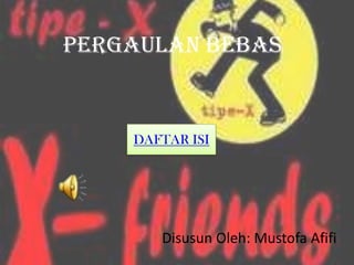 Pergaulan bebas

DAFTAR ISI

Disusun Oleh: Mustofa Afifi

 