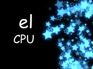 el
CPU
 