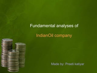 Fundamental analyses of  IndianOil company Made by: Preeti katiyar 