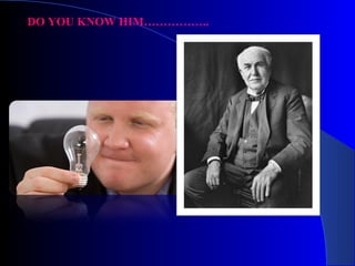 DO YOU KNOW HIM……………..
 