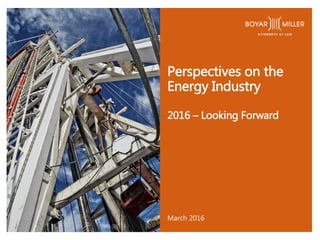 Perspectives on the
Energy Industry
2016 – Looking Forward
March 2016
 