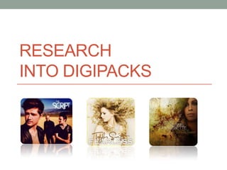 RESEARCH
INTO DIGIPACKS
 