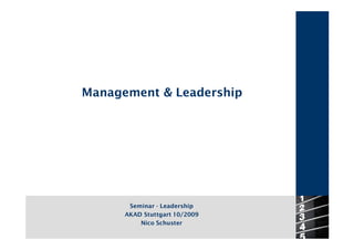 Management & Leadership




       Seminar - Leadership
      AKAD Stuttgart 10/2009
          Nico Schuster
 