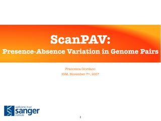 1
ScanPAV:
Presence-Absence Variation in Genome Pairs
Francesca Giordano
IGM, November 7th, 2017
 